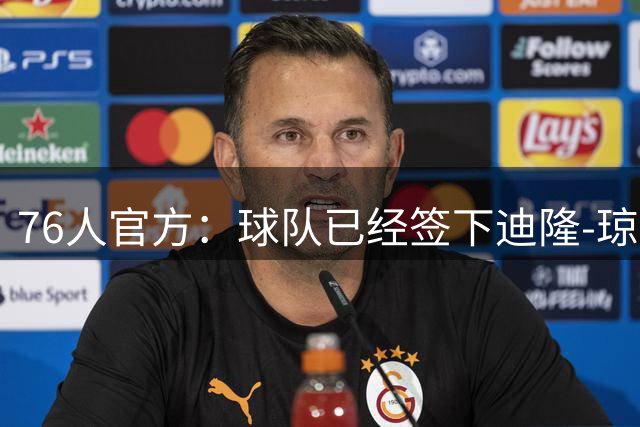 76人官方：球队已经签下迪隆-琼斯